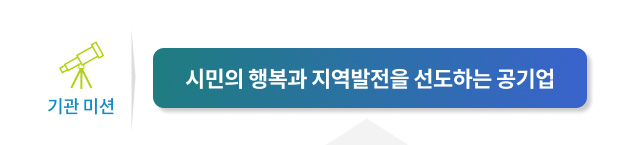 기관 미션-시민의 행복과 지역발전을 선도하는 공기업